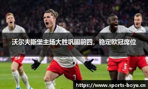 沃尔夫斯堡主场大胜巩固前四，稳定欧冠席位
