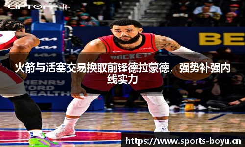 火箭与活塞交易换取前锋德拉蒙德，强势补强内线实力