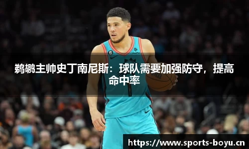 鹈鹕主帅史丁南尼斯：球队需要加强防守，提高命中率