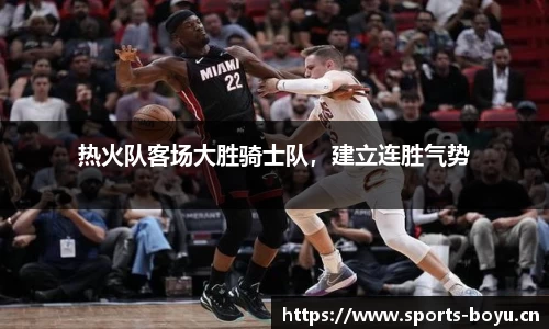 热火队客场大胜骑士队，建立连胜气势