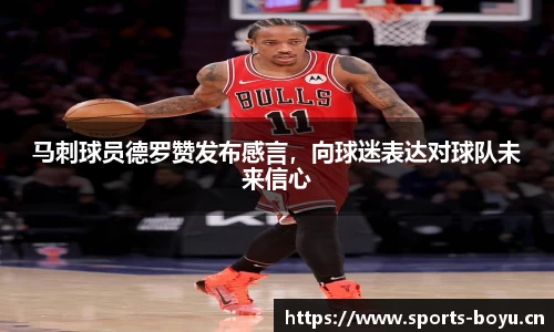 马刺球员德罗赞发布感言，向球迷表达对球队未来信心