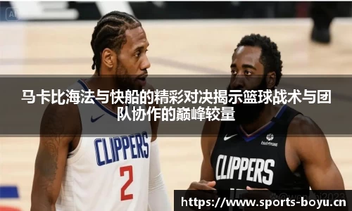 马卡比海法与快船的精彩对决揭示篮球战术与团队协作的巅峰较量